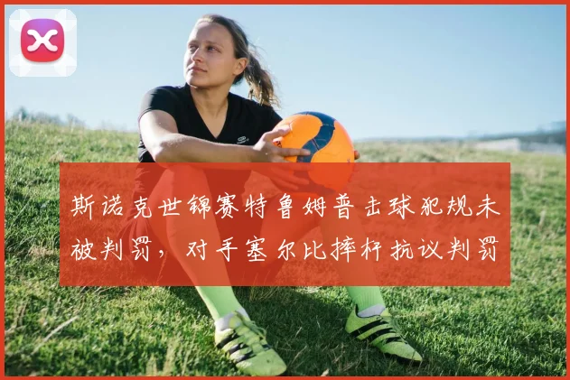 斯诺克世锦赛特鲁姆普击球犯规未被判罚，对手塞尔比摔杆抗议判罚标准