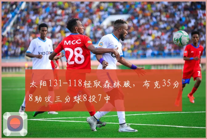 太阳131-118轻取森林狼，布克35分8助攻三分球8投7中